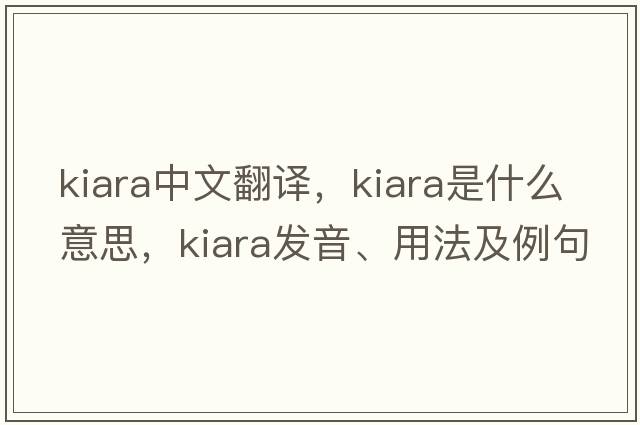 kiara中文翻譯，kiara是什么意思，kiara發(fā)音、用法及例句