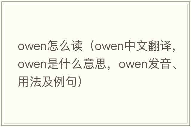 owen怎么讀（Owen中文翻譯，Owen是什么意思，Owen發(fā)音、用法及例句）