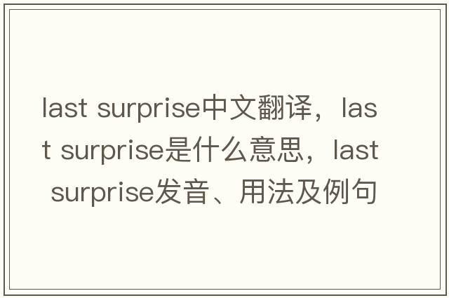last surprise中文翻譯，last surprise是什么意思，last surprise發(fā)音、用法及例句