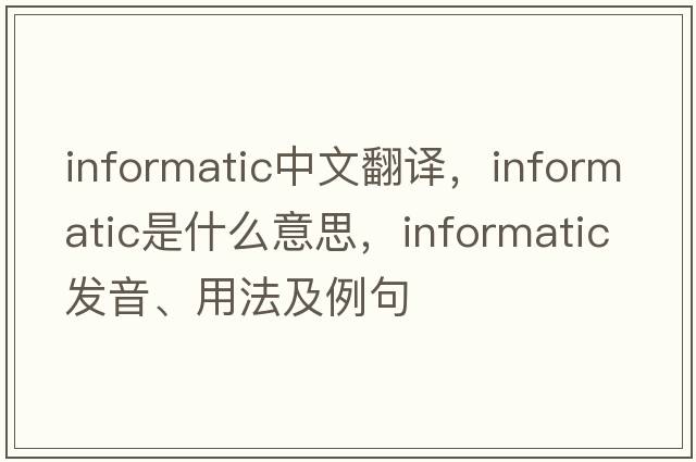 informatic中文翻譯，informatic是什么意思，informatic發(fā)音、用法及例句