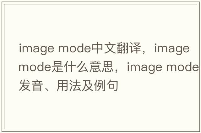 image mode中文翻譯，image mode是什么意思，image mode發(fā)音、用法及例句
