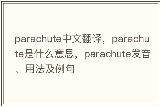 parachute中文翻譯，parachute是什么意思，parachute發(fā)音、用法及例句