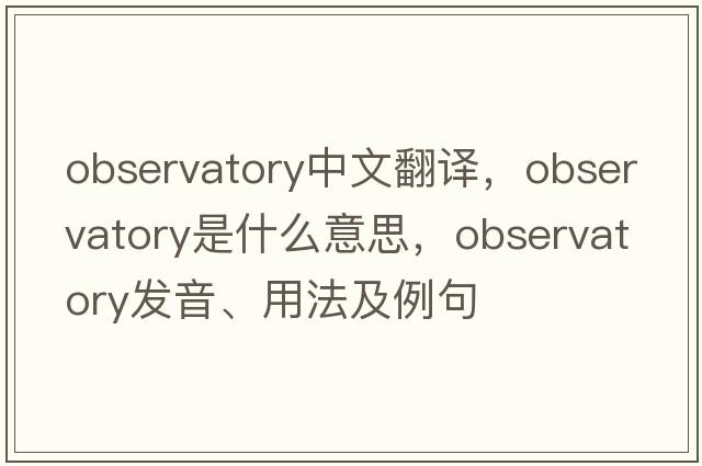 observatory中文翻譯，observatory是什么意思，observatory發(fā)音、用法及例句