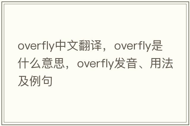 overfly中文翻譯，overfly是什么意思，overfly發(fā)音、用法及例句