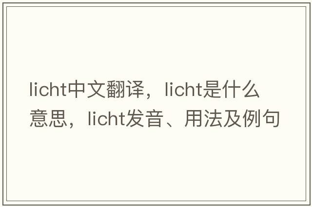 licht中文翻譯，licht是什么意思，licht發(fā)音、用法及例句