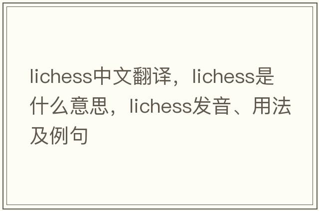 lichess中文翻譯，lichess是什么意思，lichess發(fā)音、用法及例句