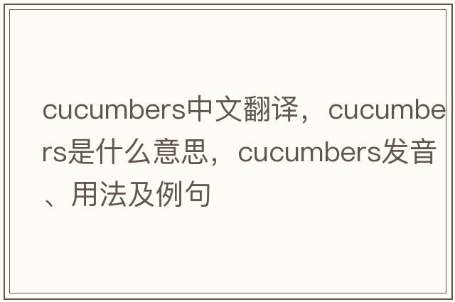 cucumbers中文翻譯，cucumbers是什么意思，cucumbers發(fā)音、用法及例句