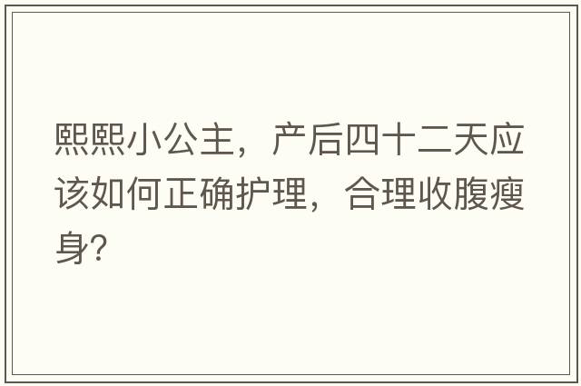 熙熙小公主，產(chǎn)后四十二天應該如何正確護理，合理收腹瘦身？