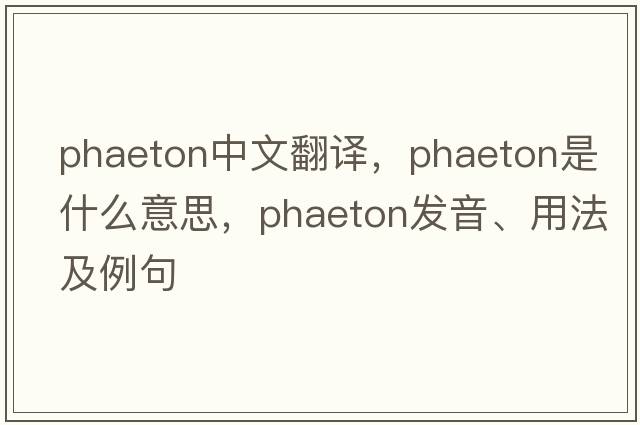 phaeton中文翻譯，phaeton是什么意思，phaeton發(fā)音、用法及例句