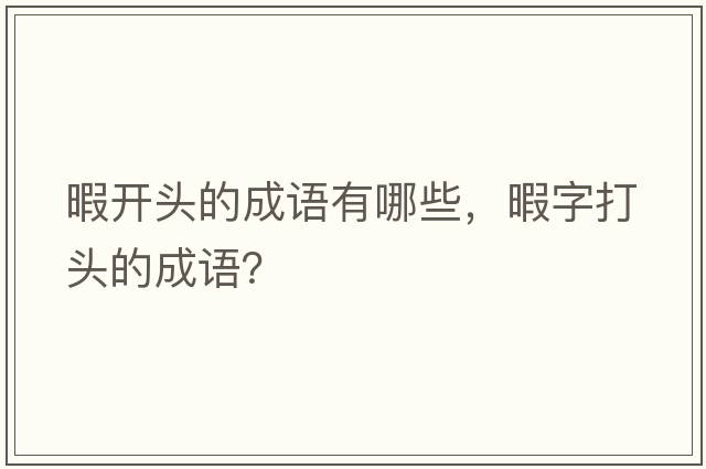 暇開(kāi)頭的成語(yǔ)有哪些，暇字打頭的成語(yǔ)？