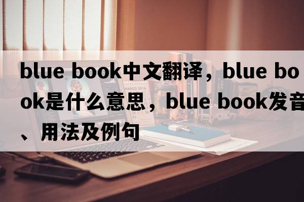 blue book中文翻譯，blue book是什么意思，blue book發(fā)音、用法及例句