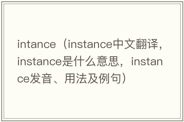 intance（instance中文翻譯，instance是什么意思，instance發(fā)音、用法及例句）