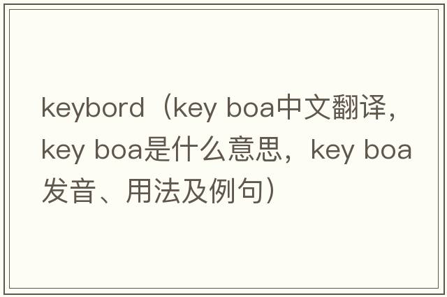 keybord（key boa中文翻譯，key boa是什么意思，key boa發(fā)音、用法及例句）