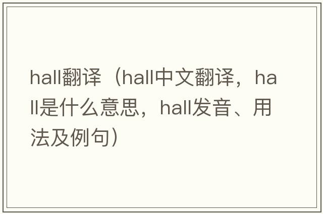 hall翻譯（hall中文翻譯，hall是什么意思，hall發(fā)音、用法及例句）
