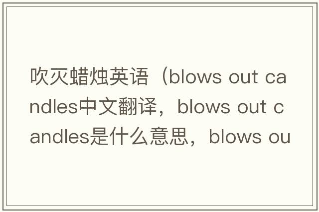 吹滅蠟燭英語(yǔ)（blows out candles中文翻譯，blows out candles是什么意思，blows out candles發(fā)音、用法及例句）