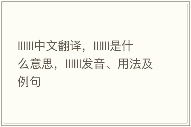 llllll中文翻譯，llllll是什么意思，llllll發(fā)音、用法及例句