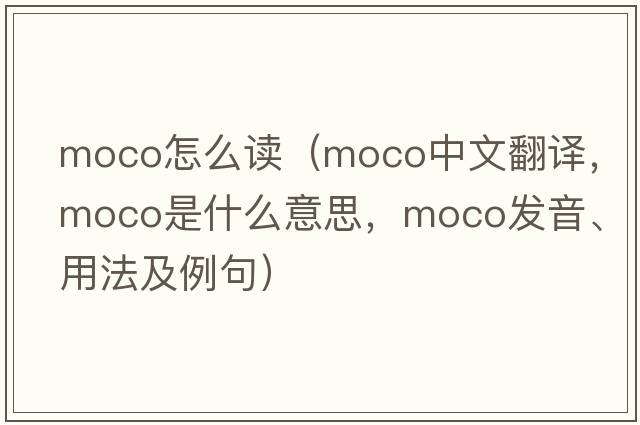 moco怎么讀（moco中文翻譯，moco是什么意思，moco發(fā)音、用法及例句）