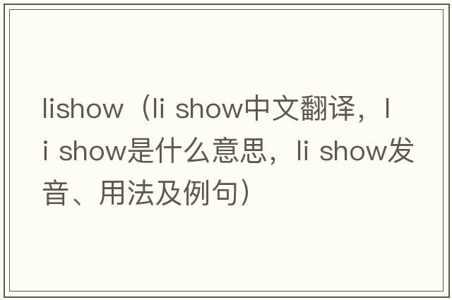 lishow（li show中文翻譯，li show是什么意思，li show發(fā)音、用法及例句）