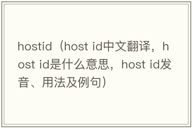 hostid（host id中文翻譯，host id是什么意思，host id發(fā)音、用法及例句）