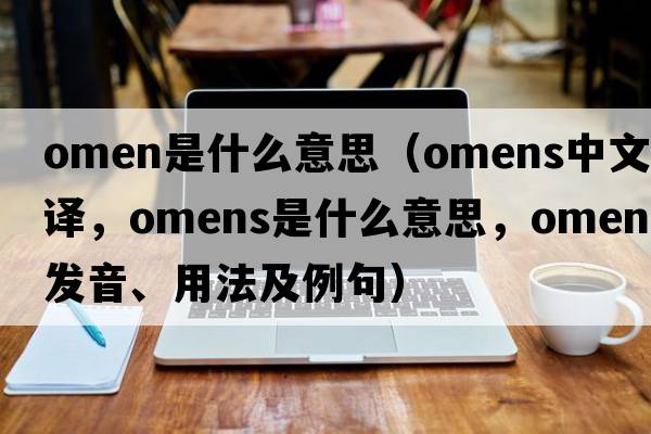 omen是什么意思（omens中文翻譯，omens是什么意思，omens發(fā)音、用法及例句）