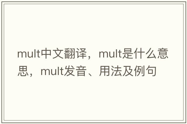 mult中文翻譯，mult是什么意思，mult發(fā)音、用法及例句