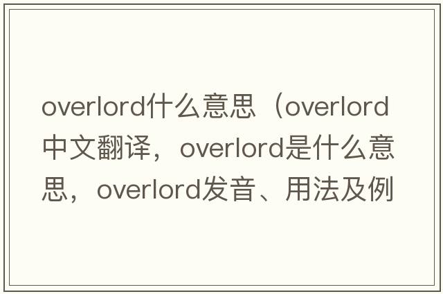overlord什么意思（overlord中文翻譯，overlord是什么意思，overlord發(fā)音、用法及例句）