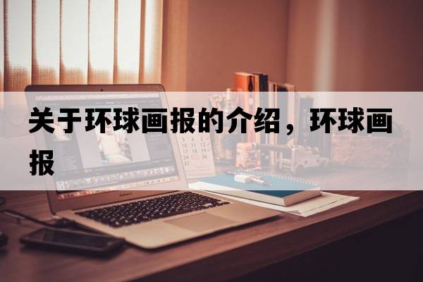 關(guān)于環(huán)球畫(huà)報的介紹，環(huán)球畫(huà)報