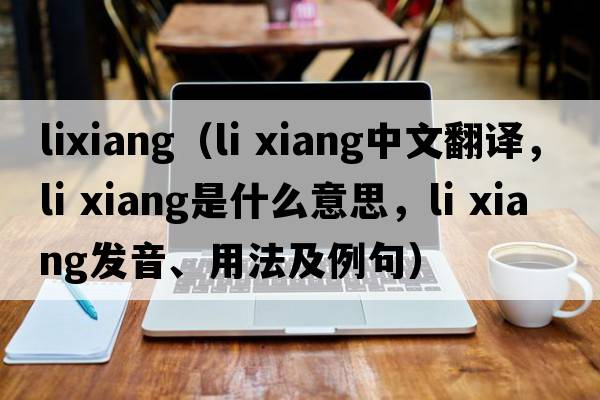lixiang（li xiang中文翻譯，li xiang是什么意思，li xiang發(fā)音、用法及例句）