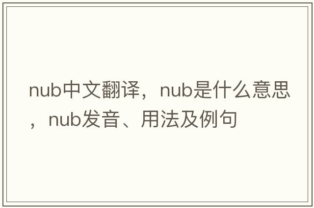 nub中文翻譯，nub是什么意思，nub發(fā)音、用法及例句