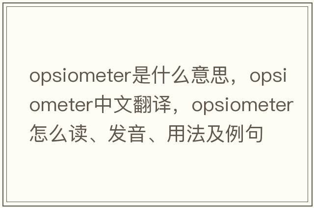 opsiometer是什么意思，opsiometer中文翻譯，opsiometer怎么讀、發(fā)音、用法及例句