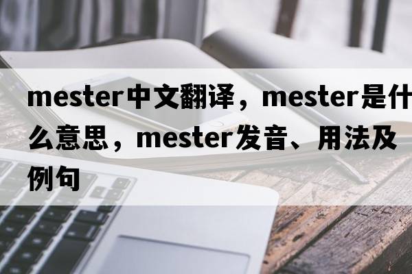 mester中文翻譯，mester是什么意思，mester發(fā)音、用法及例句