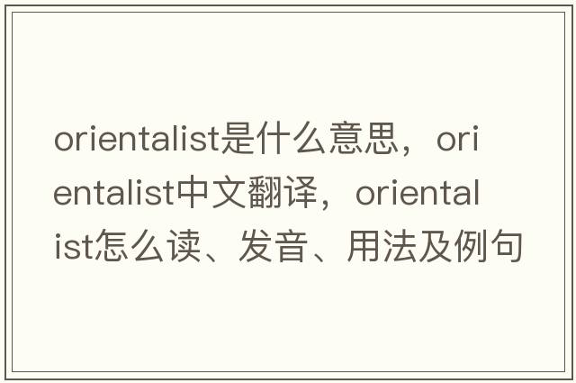 Orientalist是什么意思，Orientalist中文翻譯，Orientalist怎么讀、發(fā)音、用法及例句
