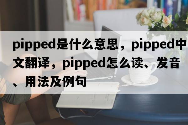 pipped是什么意思，pipped中文翻譯，pipped怎么讀、發(fā)音、用法及例句