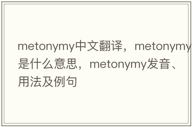 metonymy中文翻譯，metonymy是什么意思，metonymy發(fā)音、用法及例句