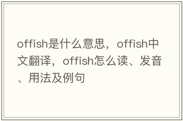 offish是什么意思，offish中文翻譯，offish怎么讀、發(fā)音、用法及例句