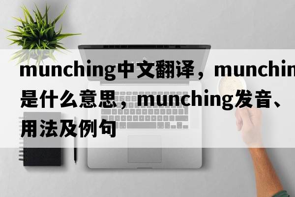 munching中文翻譯，munching是什么意思，munching發(fā)音、用法及例句