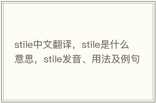 stile中文翻譯，stile是什么意思，stile發(fā)音、用法及例句