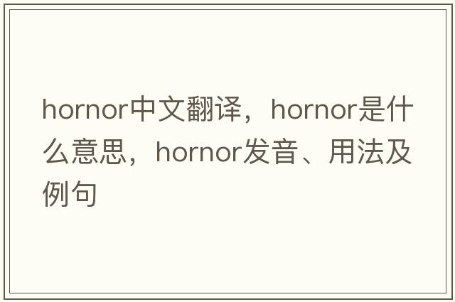 hornor中文翻譯，hornor是什么意思，hornor發(fā)音、用法及例句