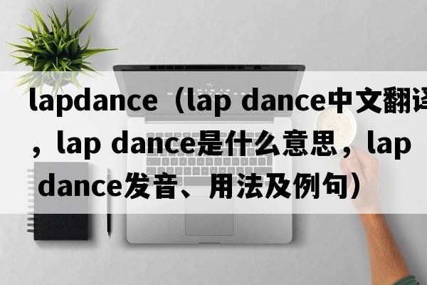 lapdance（lap dance中文翻譯，lap dance是什么意思，lap dance發(fā)音、用法及例句）