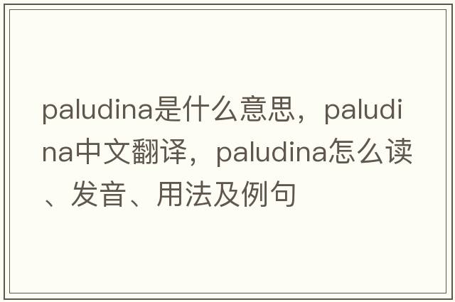 paludina是什么意思，paludina中文翻譯，paludina怎么讀、發(fā)音、用法及例句