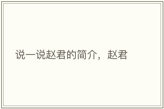 說(shuō)一說(shuō)趙君的簡(jiǎn)介，趙君