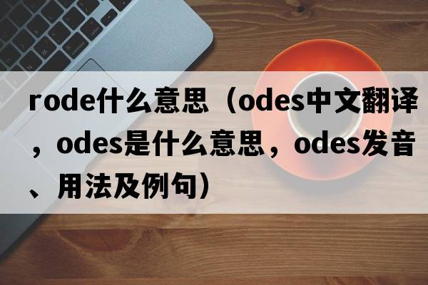 rode什么意思（odes中文翻譯，odes是什么意思，odes發(fā)音、用法及例句）