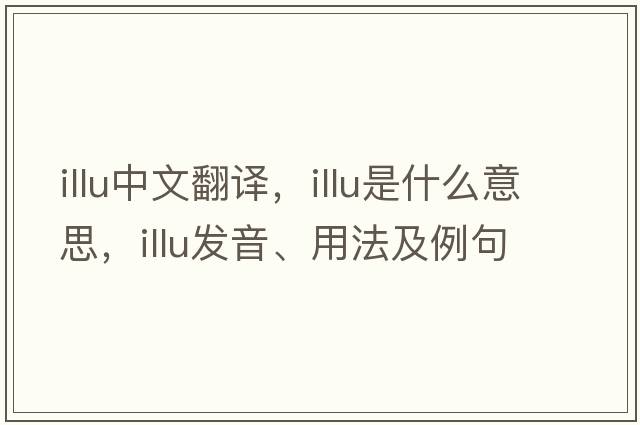 illu中文翻譯，illu是什么意思，illu發(fā)音、用法及例句