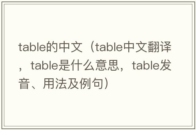table的中文（table中文翻譯，table是什么意思，table發(fā)音、用法及例句）