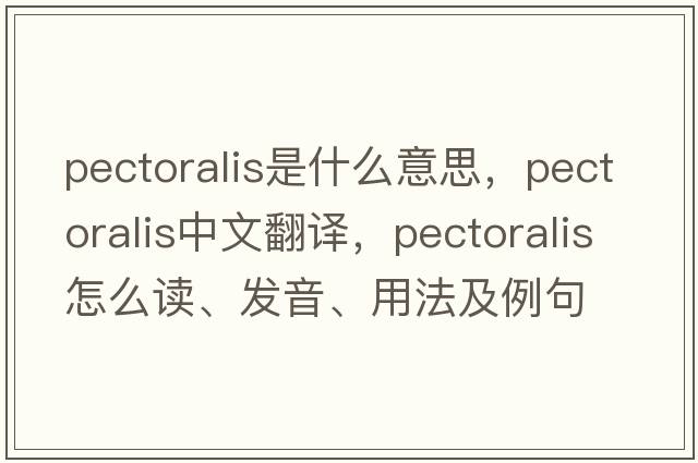 pectoralis是什么意思，pectoralis中文翻譯，pectoralis怎么讀、發(fā)音、用法及例句