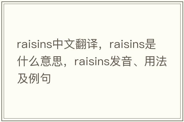 raisins中文翻譯，raisins是什么意思，raisins發(fā)音、用法及例句