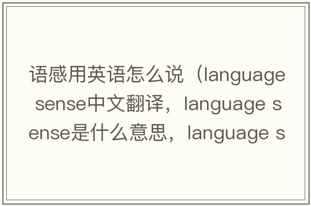語(yǔ)感用英語(yǔ)怎么說(shuō)（language sense中文翻譯，language sense是什么意思，language sense發(fā)音、用法及例句）