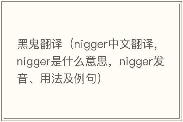 黑鬼翻譯（nigger中文翻譯，nigger是什么意思，nigger發(fā)音、用法及例句）
