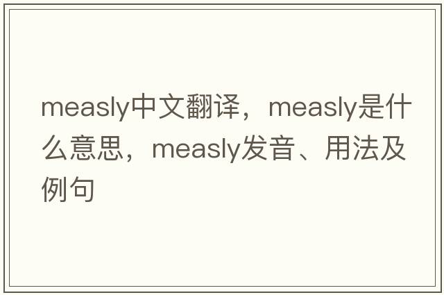 measly中文翻譯，measly是什么意思，measly發(fā)音、用法及例句