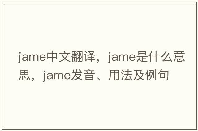 jame中文翻譯，jame是什么意思，jame發(fā)音、用法及例句